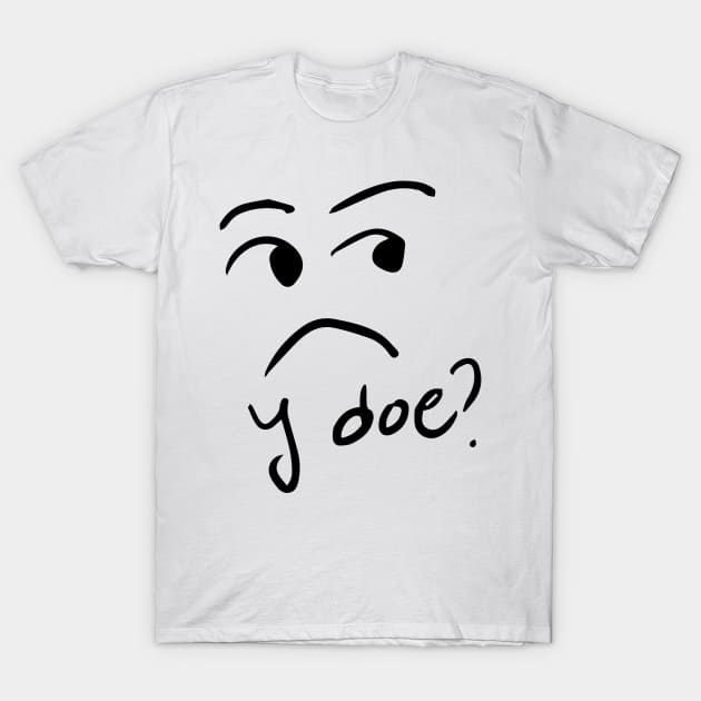 y doe? T-Shirt by ALSOTHAT